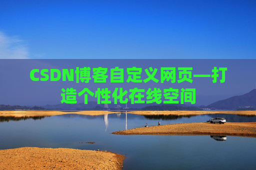 CSDN博客自定义网页—打造个性化在线空间